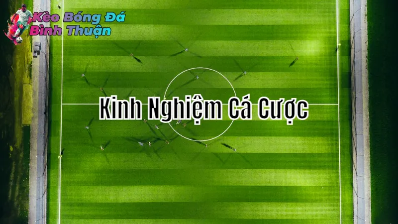 Kinh Nghiệm Cá Cược Tại Kèo Bóng Đá Bình Thuận 2024