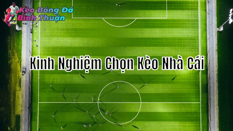 Kinh Nghiệm Chọn Kèo Nhà Cái Để Thắng Lớn Tại Bình Thuận 2024