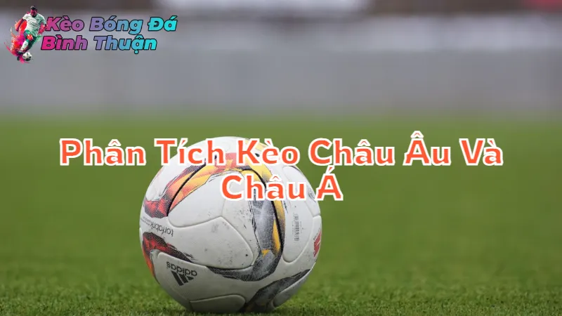 Phân Tích Kèo Châu Âu Và Châu Á Tại Kèo Bóng Đá Bình Thuận 2024